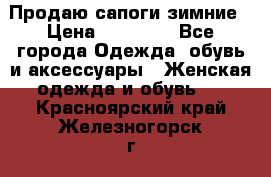 Продаю сапоги зимние › Цена ­ 22 000 - Все города Одежда, обувь и аксессуары » Женская одежда и обувь   . Красноярский край,Железногорск г.